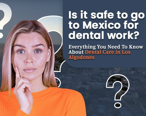 Dental work in Los Algodones: Is it safe to go to Mexico for dental work?